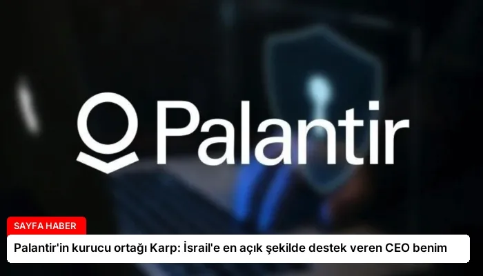 Palantir’in kurucu ortağı Karp: İsrail’e en açık şekilde destek veren CEO benim