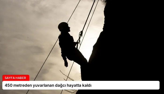 450 metreden yuvarlanan dağcı hayatta kaldı
