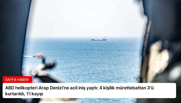 ABD helikopteri Arap Denizi’ne acil iniş yaptı: 4 kişilik mürettebattan 3’ü kurtarıldı, 1’i kayıp