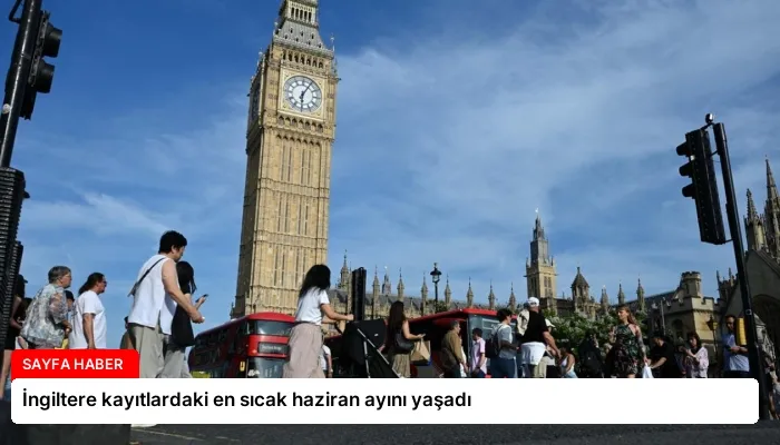 İngiltere kayıtlardaki en sıcak haziran ayını yaşadı