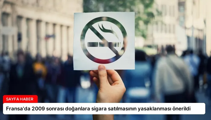 Fransa’da 2009 sonrası doğanlara sigara satılmasının yasaklanması önerildi