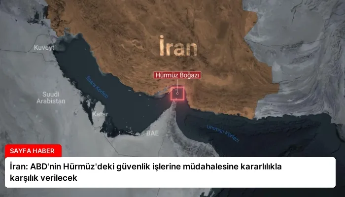 İran: ABD’nin Hürmüz’deki güvenlik işlerine müdahalesine kararlılıkla karşılık verilecek