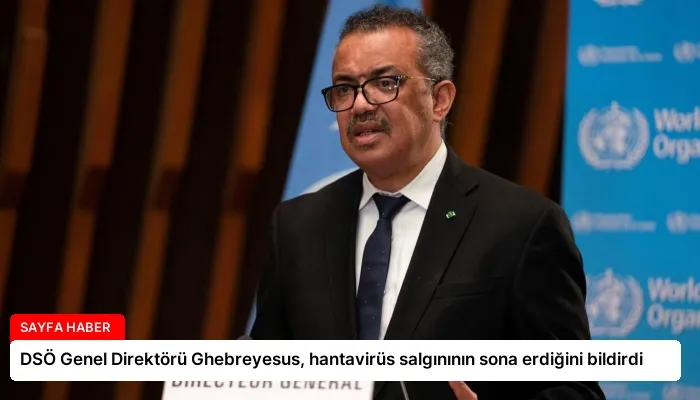 DSÖ Genel Direktörü Ghebreyesus, hantavirüs salgınının sona erdiğini bildirdi