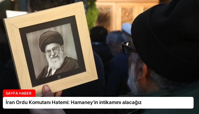 İran Ordu Komutanı Hatemi: Hamaney’in intikamını alacağız