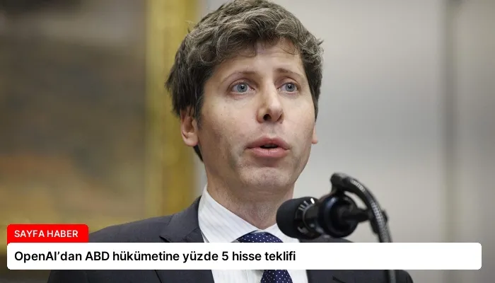 OpenAI’dan ABD hükümetine yüzde 5 hisse teklifi