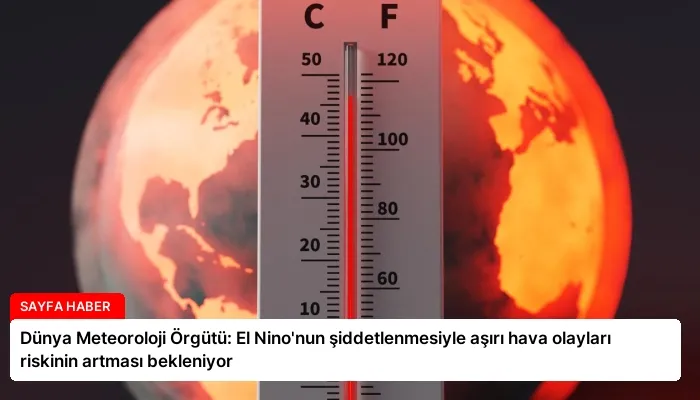 Dünya Meteoroloji Örgütü: El Nino’nun şiddetlenmesiyle aşırı hava olayları riskinin artması bekleniyor