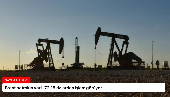 Brent petrolün varili 72,15 dolardan işlem görüyor