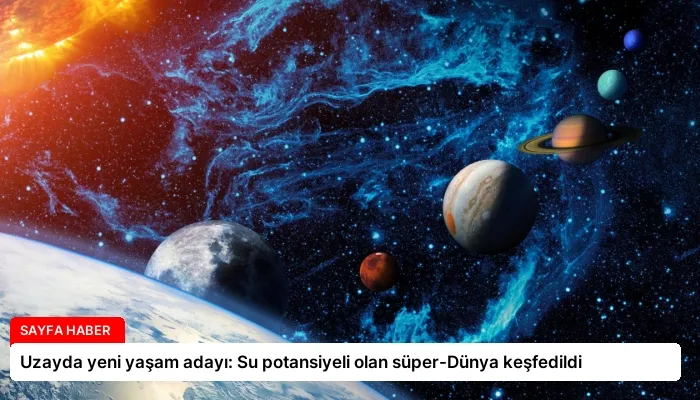 Uzayda yeni yaşam adayı: Su potansiyeli olan süper-Dünya keşfedildi