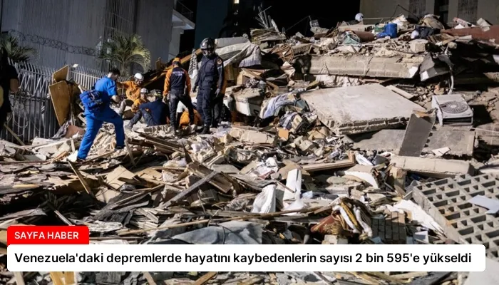 Venezuela’daki depremlerde hayatını kaybedenlerin sayısı 2 bin 595’e yükseldi