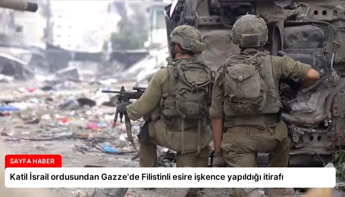 Katil İsrail ordusundan Gazze’de Filistinli esire işkence yapıldığı itirafı