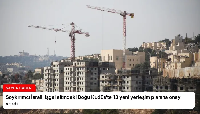 Soykırımcı İsrail, işgal altındaki Doğu Kudüs’te 13 yeni yerleşim planına onay verdi