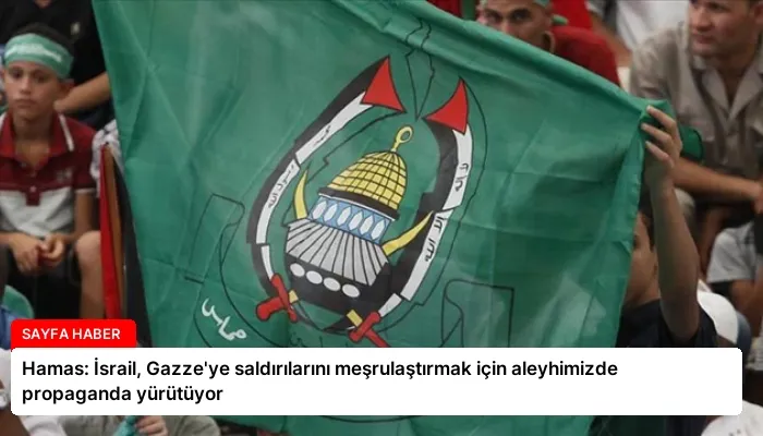 Hamas: İsrail, Gazze’ye saldırılarını meşrulaştırmak için aleyhimizde propaganda yürütüyor