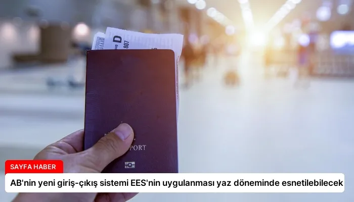 AB’nin yeni giriş-çıkış sistemi EES’nin uygulanması yaz döneminde esnetilebilecek