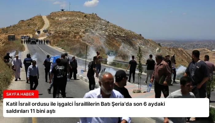 Katil İsrail ordusu ile işgalci İsraillilerin Batı Şeria’da son 6 aydaki saldırıları 11 bini aştı
