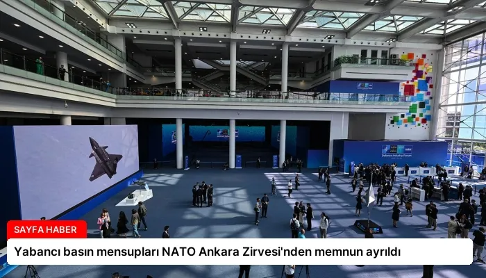Yabancı basın mensupları NATO Ankara Zirvesi’nden memnun ayrıldı