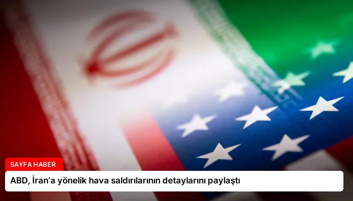 ABD, İran’a yönelik hava saldırılarının detaylarını paylaştı