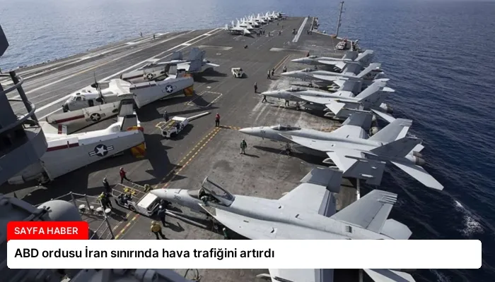ABD ordusu İran sınırında hava trafiğini artırdı