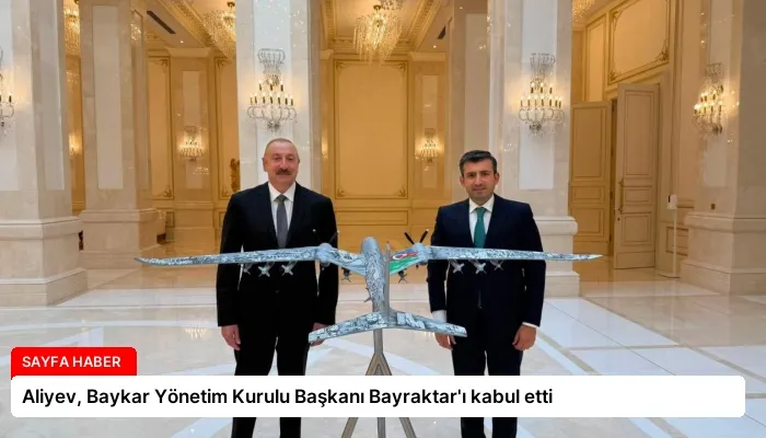 Aliyev, Baykar Yönetim Kurulu Başkanı Bayraktar’ı kabul etti