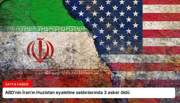 ABD’nin İran’ın Huzistan eyaletine saldırılarında 3 asker öldü