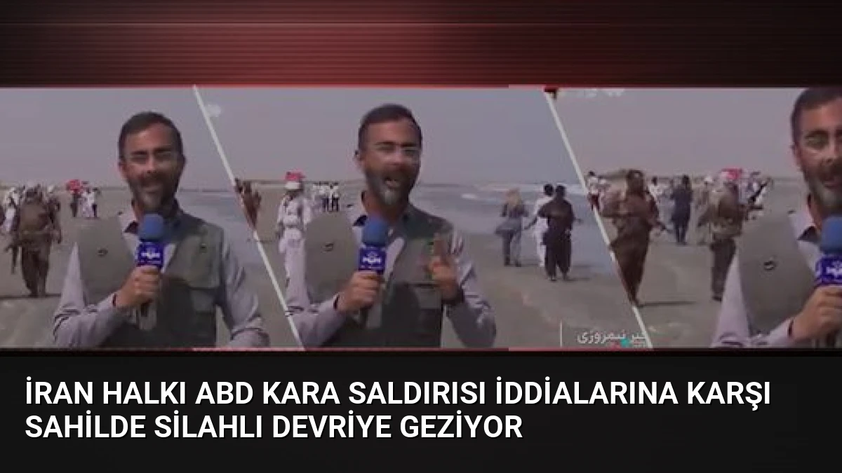 İran Halkı ABD Kara Saldırısı İddialarına Karşı Sahilde Silahlı Devriye Geziyor