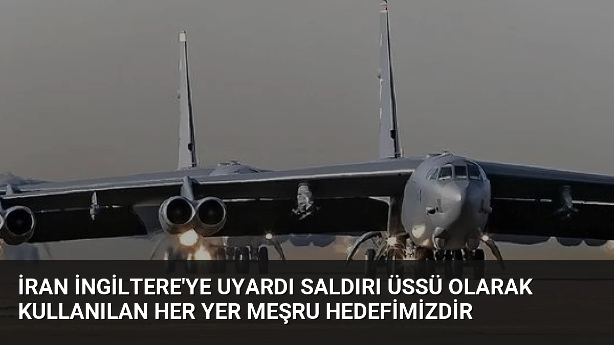 İran İngiltere’ye Uyardı Saldırı Üssü Olarak Kullanılan Her Yer Meşru Hedefimizdir