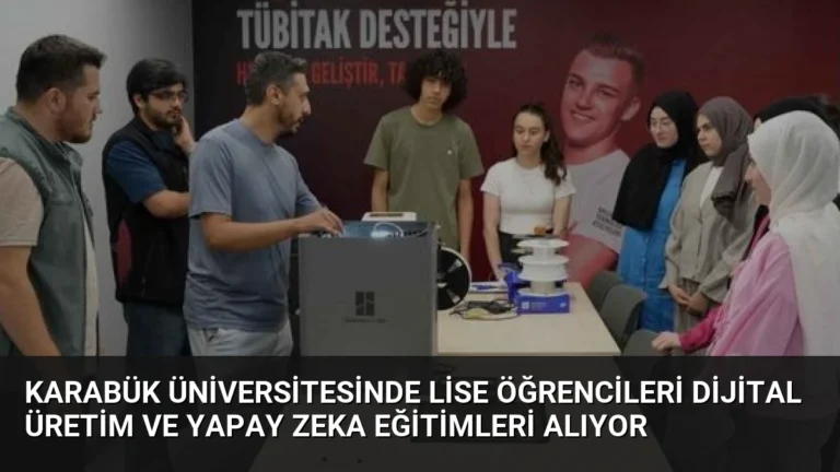 Karabük Üniversitesinde Lise Öğrencileri Dijital Üretim ve Yapay Zeka Eğitimleri Alıyor