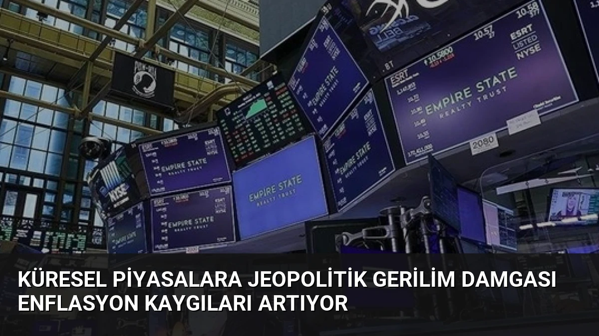 Küresel Piyasalara Jeopolitik Gerilim Damgası Enflasyon Kaygıları Artıyor