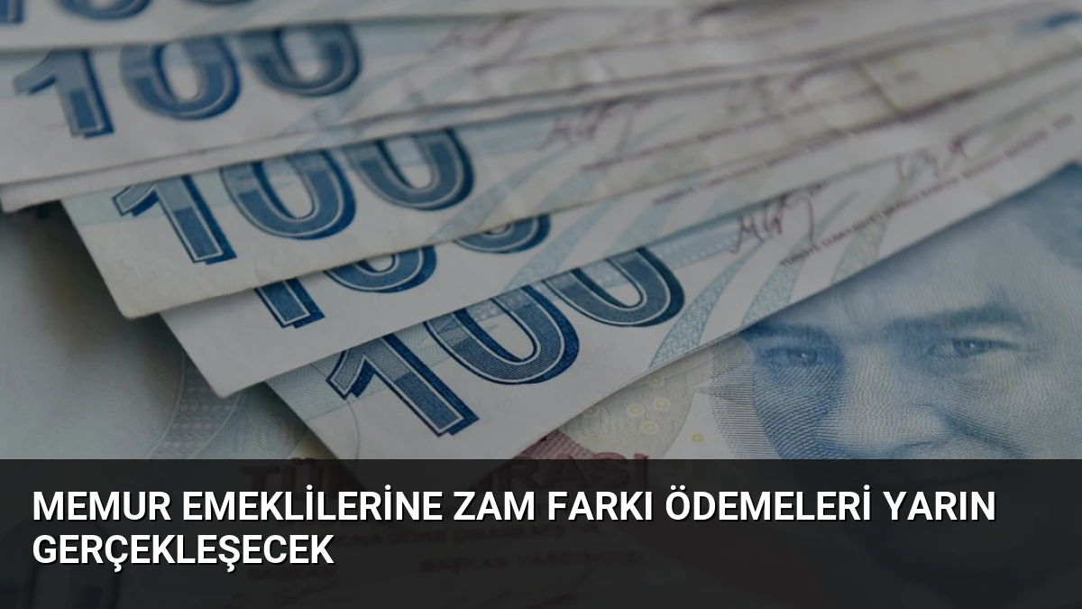 Memur Emeklilerine Zam Farkı Ödemeleri Yarın Gerçekleşecek