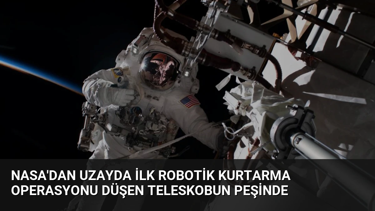 NASA’dan Uzayda İlk Robotik Kurtarma Operasyonu Düşen Teleskobun Peşinde
