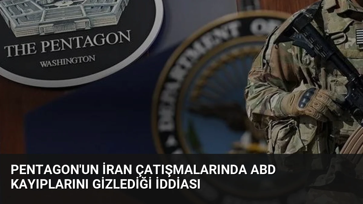 Pentagon’un İran Çatışmalarında ABD Kayıplarını Gizlediği İddiası