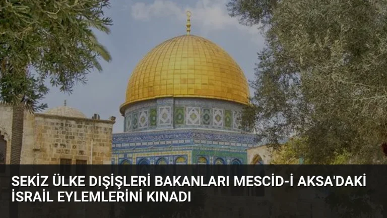 Sekiz Ülke Dışişleri Bakanları Mescid-i Aksa’daki İsrail Eylemlerini Kınadı