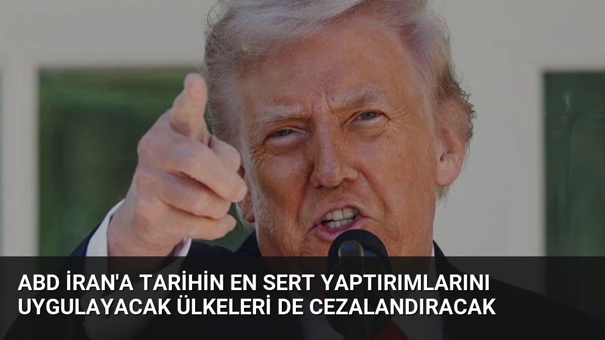 ABD İran’a Tarihin En Sert Yaptırımlarını Uygulayacak Ülkeleri de Cezalandıracak