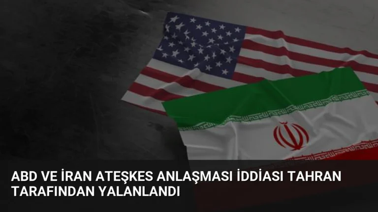 ABD ve İran Ateşkes Anlaşması İddiası Tahran Tarafından Yalanlandı