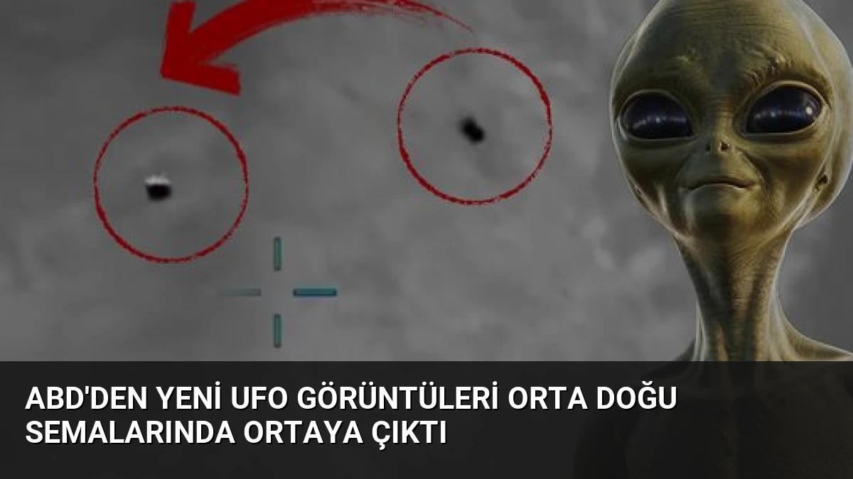 ABD’den Yeni UFO Görüntüleri Orta Doğu Semalarında Ortaya Çıktı