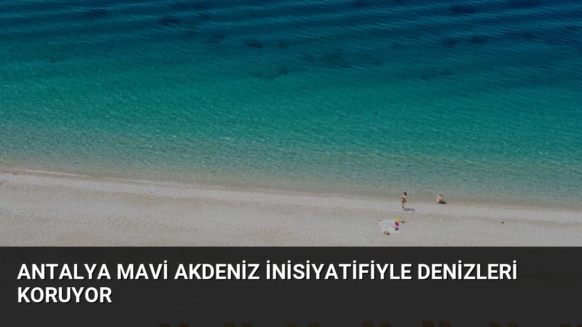 Antalya Mavi Akdeniz İnisiyatifiyle Denizleri Koruyor