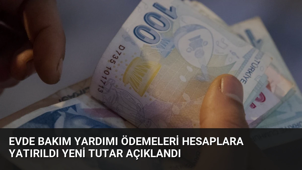 Evde Bakım Yardımı Ödemeleri Hesaplara Yatırıldı Yeni Tutar Açıklandı