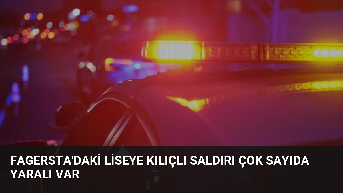 Fagersta’daki Liseye Kılıçlı Saldırı Çok Sayıda Yaralı Var