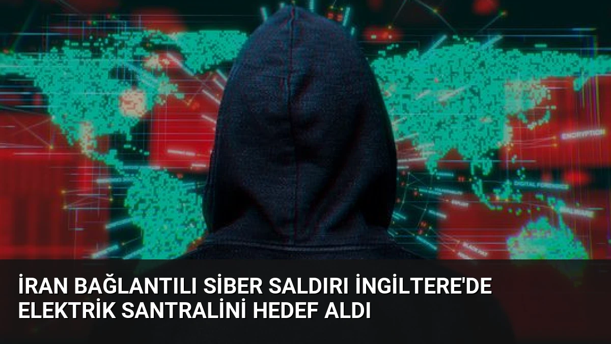 İran Bağlantılı Siber Saldırı İngiltere’de Elektrik Santralini Hedef Aldı