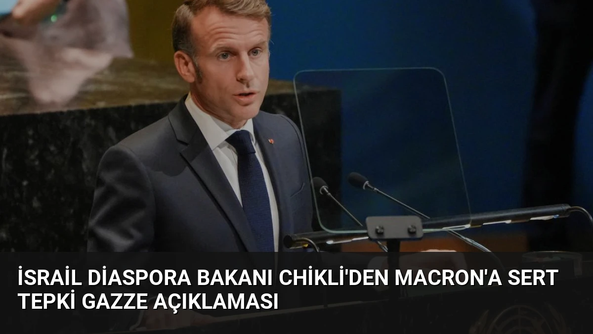 İsrail Diaspora Bakanı Chikli’den Macron’a Sert Tepki Gazze Açıklaması