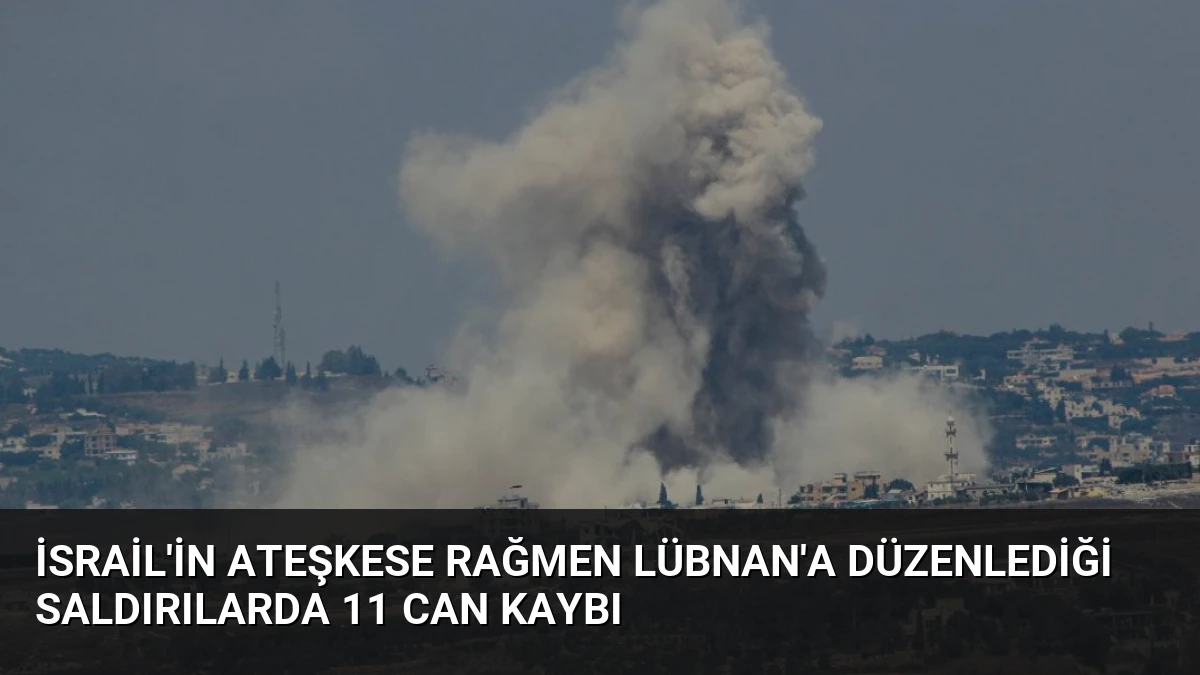 İsrail’in Ateşkese Rağmen Lübnan’a Düzenlediği Saldırılarda 11 Can Kaybı
