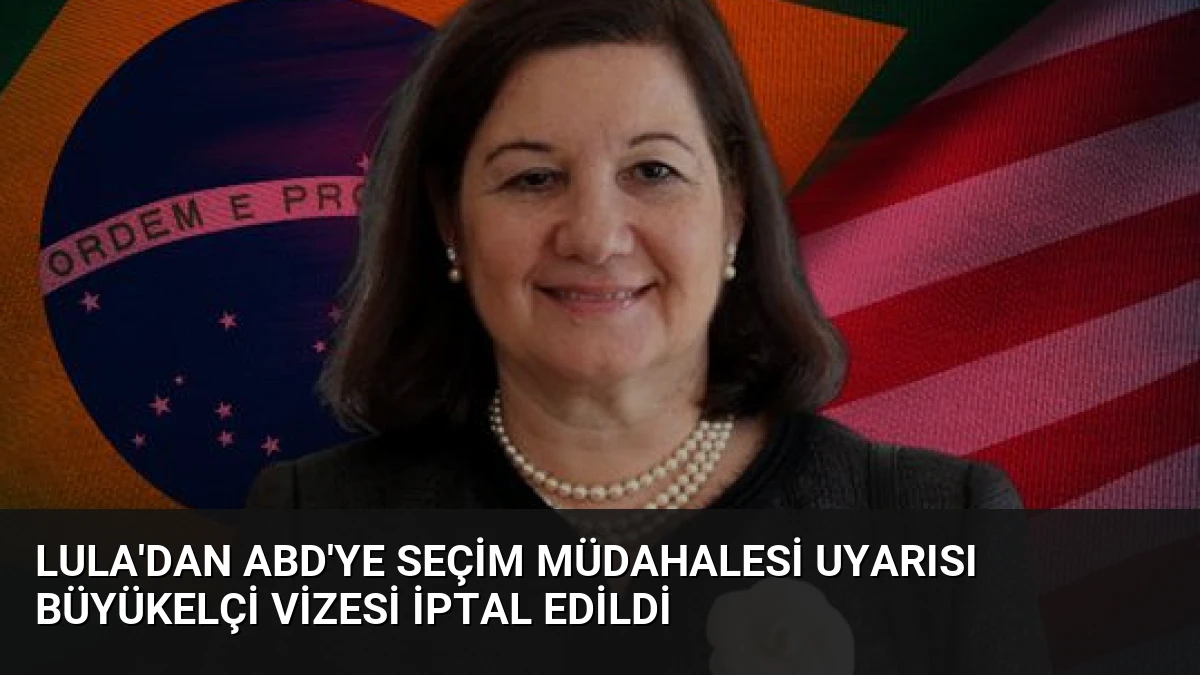 Lula’dan ABD’ye Seçim Müdahalesi Uyarısı Büyükelçi Vizesi İptal Edildi