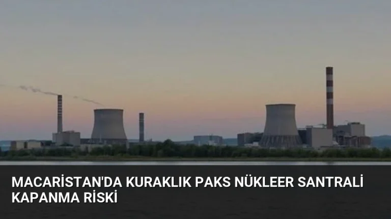 Macaristan’da Kuraklık Paks Nükleer Santrali Kapanma Riski