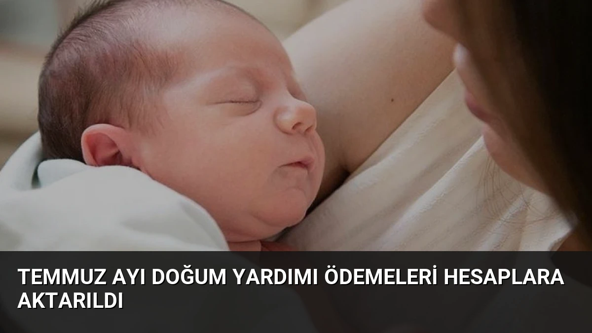 Temmuz Ayı Doğum Yardımı Ödemeleri Hesaplara Aktarıldı