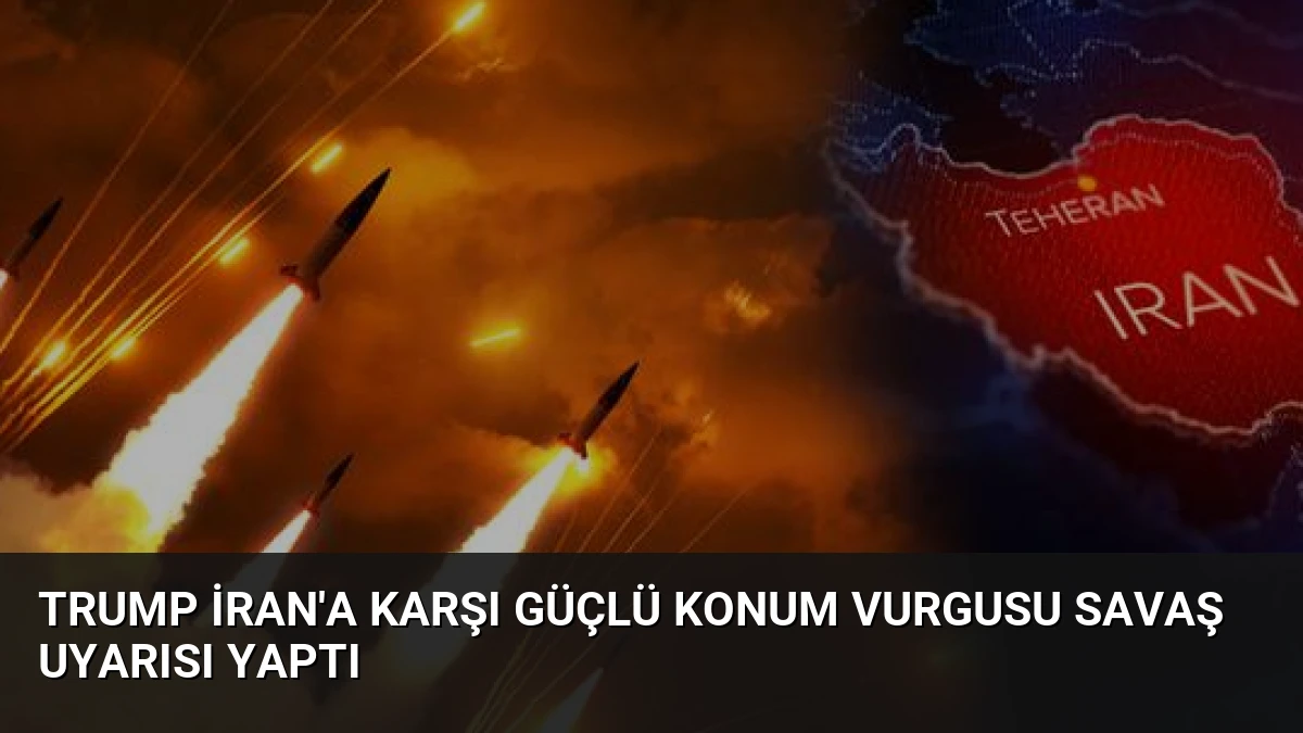 Trump İran’a Karşı Güçlü Konum Vurgusu Savaş Uyarısı Yaptı