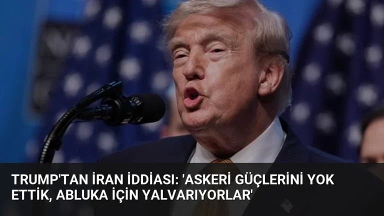 Trump’tan İran İddiası: ‘Askeri Güçlerini Yok Ettik, Abluka İçin Yalvarıyorlar’