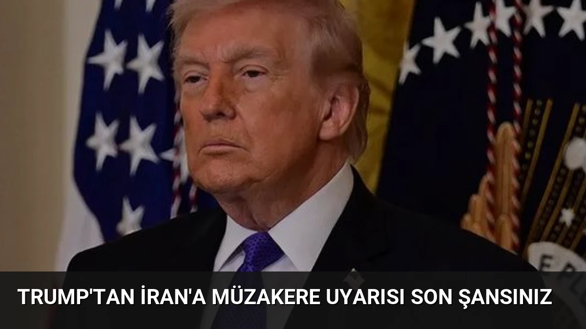 Trump’tan İran’a Müzakere Uyarısı Son Şansınız