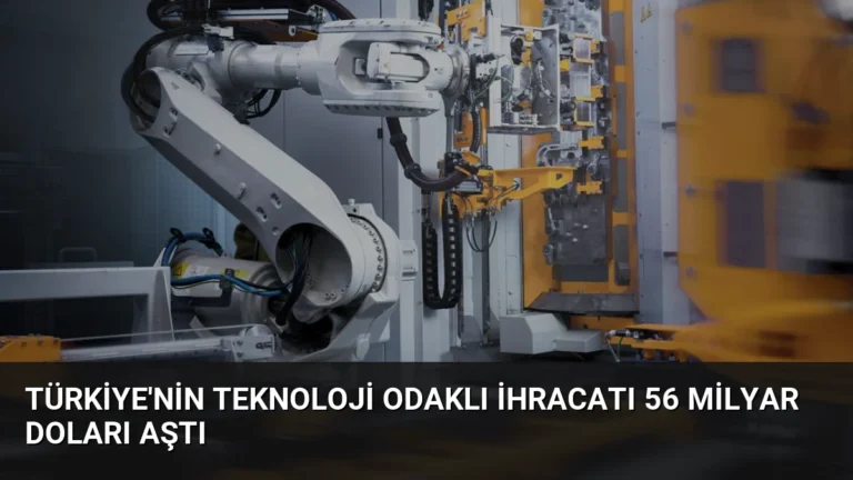Türkiye’nin Teknoloji Odaklı İhracatı 56 Milyar Doları Aştı
