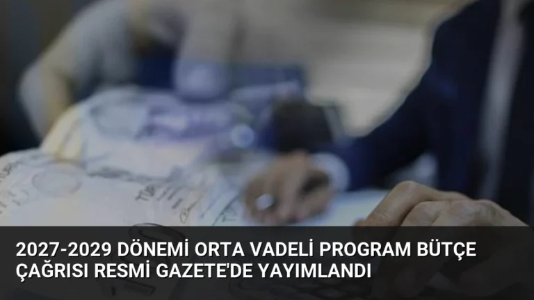 2027-2029 Dönemi Orta Vadeli Program Bütçe Çağrısı Resmi Gazete’de Yayımlandı
