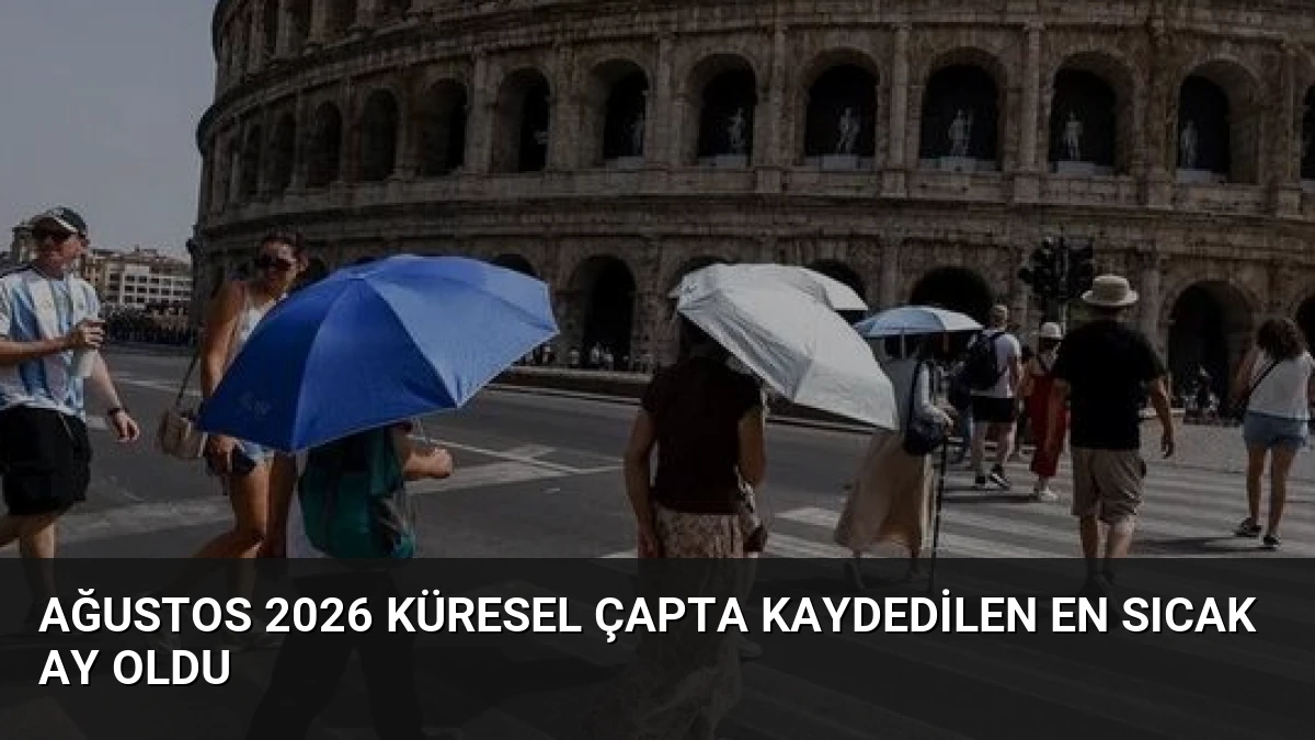 Ağustos 2026 Küresel Çapta Kaydedilen En Sıcak Ay Oldu