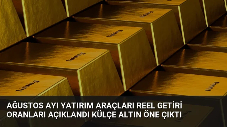 Ağustos Ayı Yatırım Araçları Reel Getiri Oranları Açıklandı Külçe Altın Öne Çıktı